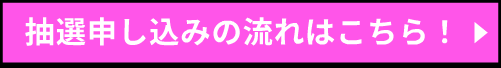 抽選申し込みの流れはこちら！